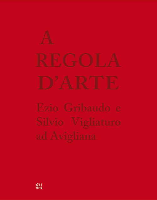 A regola d'arte. Ezio Gribaudo e Silvio Vigliaturo ad Avigliana. Ediz. italiana e inglese