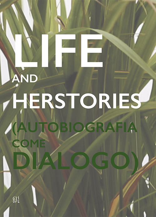 Life and Herstories (Autobiografia come Dialogo). Ediz. italiana e inglese