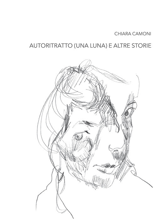 Chiara Camoni. Autoritratto (una luna) e altre storie. Ediz. italiana e inglese