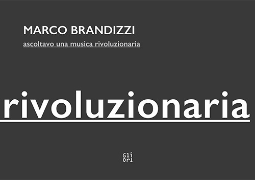 Marco Brandizzi. Ascoltavo una musica rivoluzionaria