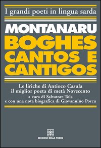 Montanaru, Boghes, cantos e cantigos. Le liriche di Antioco Casula il miglior poeta di metà Novecento. Testo sardo e italiano