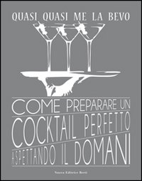 Quasi quasi me la bevo. Come preparare un cocktail perfetto aspettando il domani