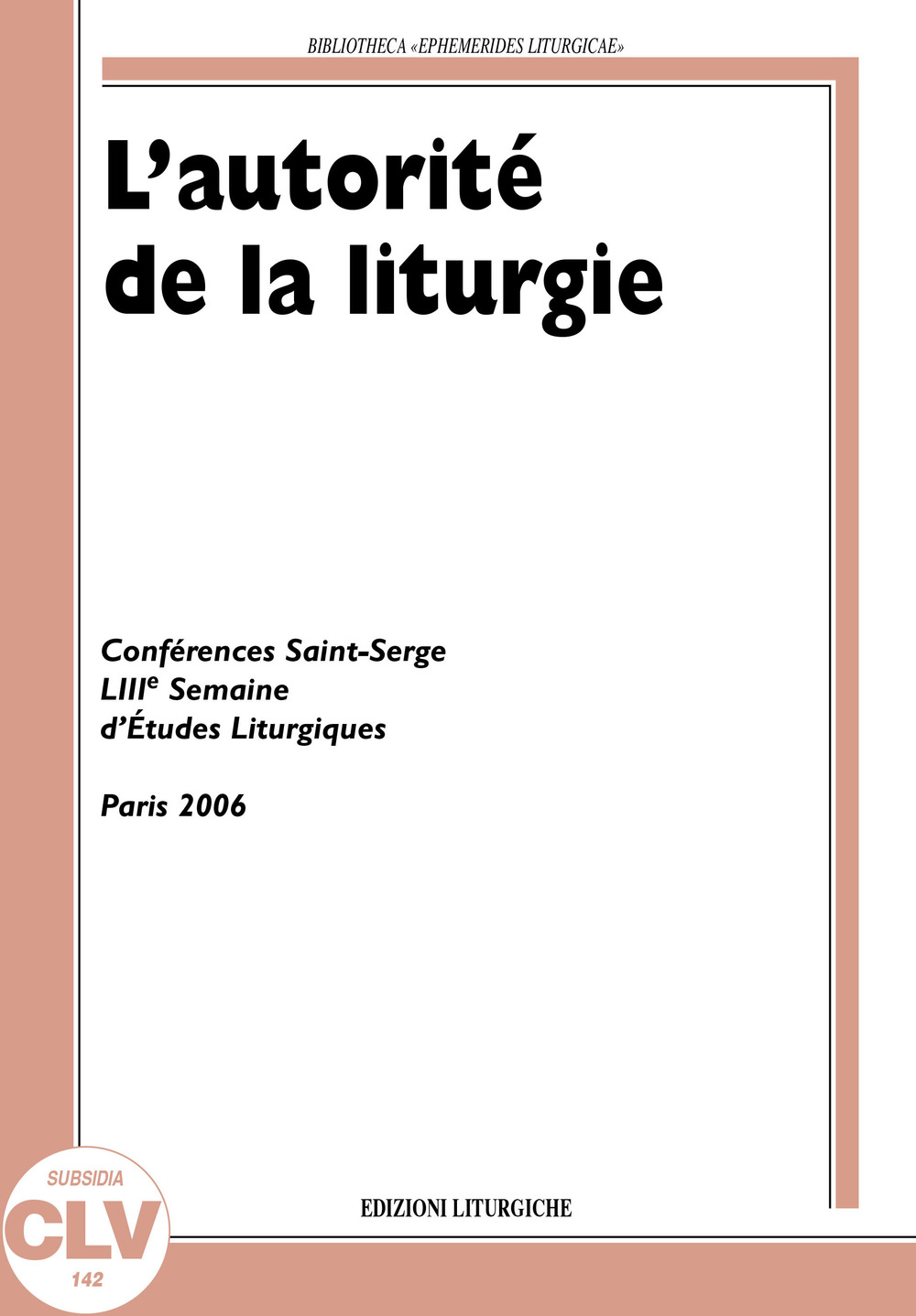 L'autorité de la liturgie. Conférences Saint-Serge 53e Semaine d'études liturgiques (Paris, 26-29 juin 2006)