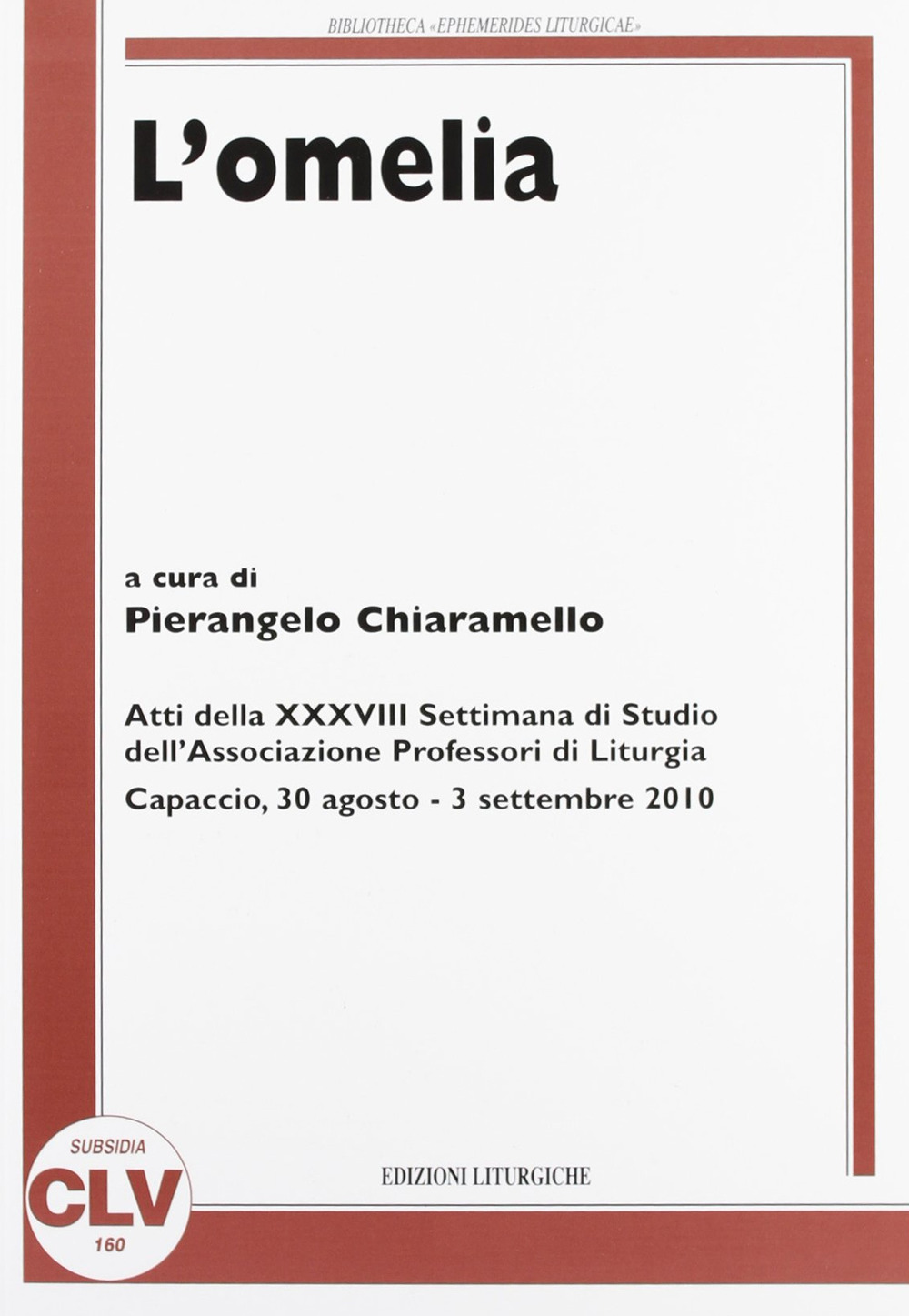 L'omelia. Atti della 38° Settimana di studio dell'Associazione professori di liturgia (Capaccio, 30 agosto-3 settembre 2010)