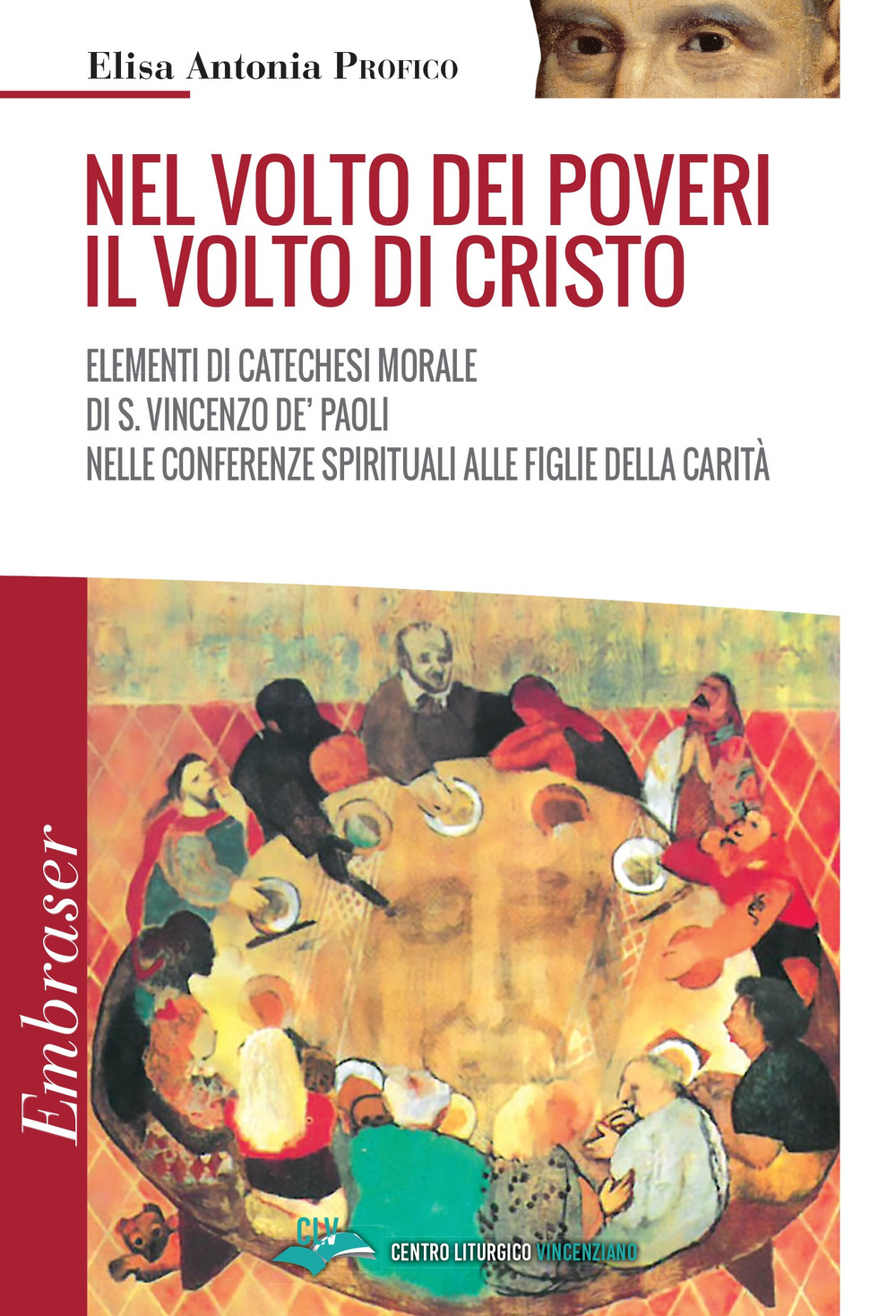 Nel volto dei poveri il volto di Cristo. Elementi di catechesi morale di san Vincenzo De' Paoli nelle conferenze spirituali alle Figlie della Carità