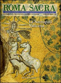 Roma sacra. Guida alle chiese della città eterna. Vol. 25: 25° itinerario. La necropoli vaticana