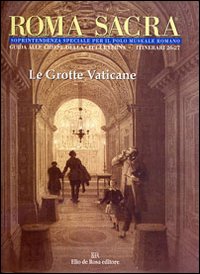 Roma sacra. Guida alle chiese della città eterna. Vol. 26-27: 26°-27° itinerario. Le grotte vaticane