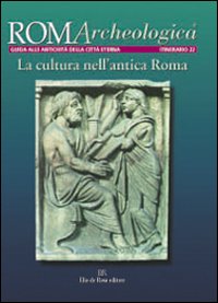 Roma archeologica. 22º itinerario. La cultura nell'antica Roma