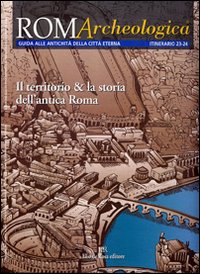 Roma archeologica. 23°-24° itinerario. I luoghi della storia morfologica, urbanistica ed eventi tra i colli e le valli di Roma