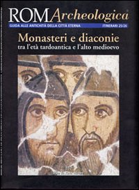 Roma archeologica. 25°-26° itinerario. Monasteri e diaconie tra l'età tardoantica e l'alto Medioevo