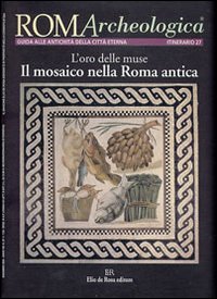 Roma archeologica. 27° itinerario. L'oro delle muse. Il mosaico nella Roma antica