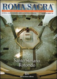 Roma sacra. Guida alle chiese della città eterna. Ediz. illustrata. Vol. 34: 34° itinerario. Santo Stefano Rotondo