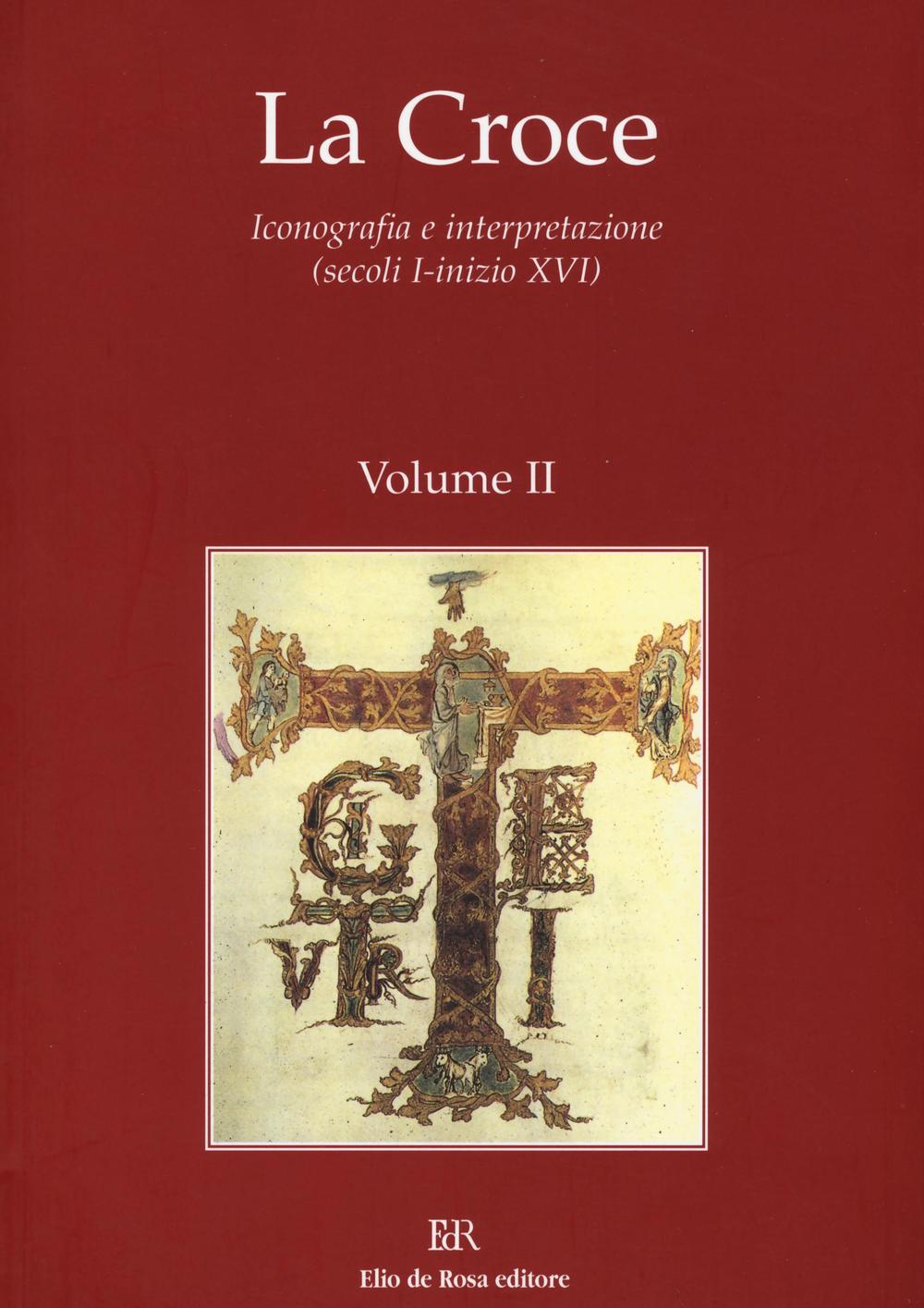 La Croce. Iconografia e interpretazione (secoli I-inizio XVI). Vol. 2: Tra età antica e medioevo: e rappresentazioni e gli usi. La Croce nel medioevo: politica e cultura extraeuropee. Spiritualità e teologia della croce...