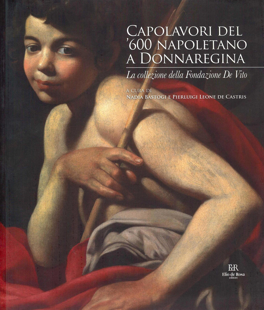 Capolavori del '600 napoletano a Donnaregina. La collezione della Fondazione De Vito. Catalogo della mostra (Napoli, 30 ottobre 2024-28 febbraio 2025). Ediz. a colori