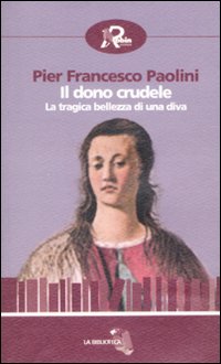 Il dono crudele. La tragica bellezza di una diva