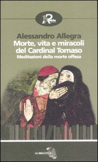 Morte, vita e miracoli del cardinal Tomaso. Meditazioni della morte offesa