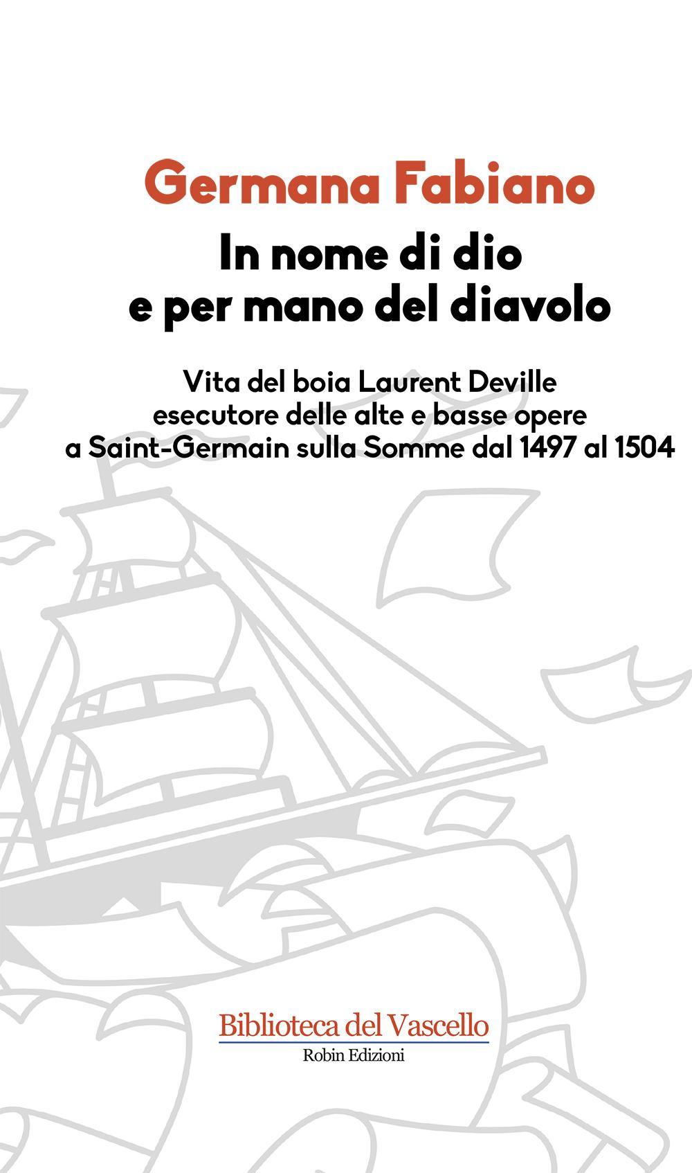 In nome di Dio e per mano del diavolo. Vita del boia Laurent Deville esecutore delle alte e basse opere a Saint-Germain sulla Somme dal 1497 al 1504