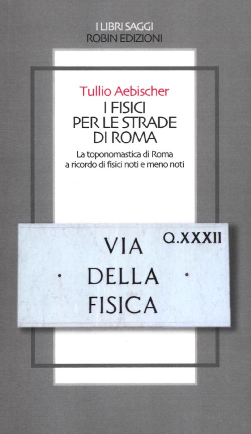 I fisici per le strade di Roma. La toponomastica di Roma a ricordo di fisici noti e meno noti