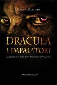 Dracula l'impalatore. La biografia di Vlad Tepes principe della Valacchia