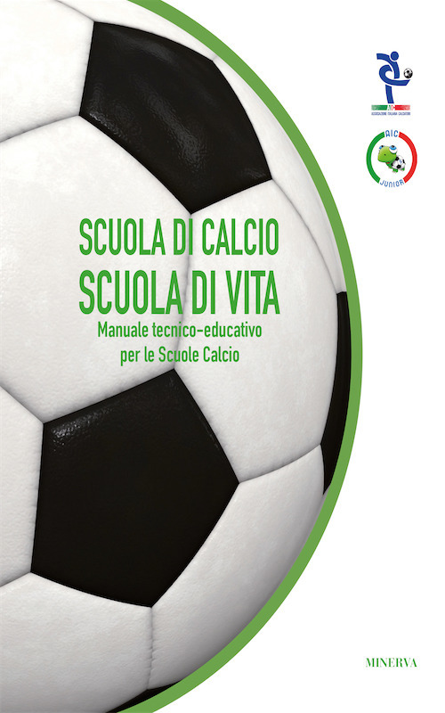 Scuola di calcio, scuola di vita. Manuale tecnico-educativo per le scuole calcio