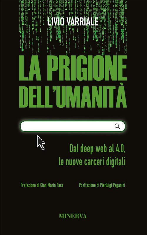 La prigione dell'umanità. Dal deep web al 4.0, le nuove carceri digitali. Nuova ediz.