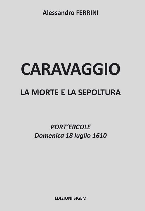 Caravaggio. La morte e la sepoltura. Port'Ercole domenica 18 luglio 1610