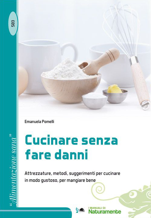 Cucinare senza fare danni. Attrezzature, metodi, suggerimenti per cucinare in modo gustoso, per mangiare bene