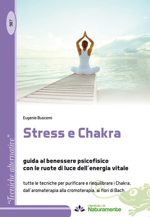 Stress e Chakra. Guida al benessere psicofisico con le ruote di luce dell'energia vitale