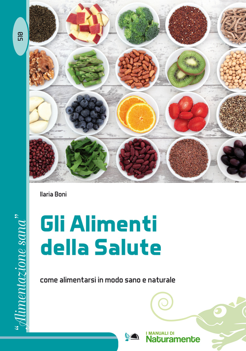 Gli alimenti della salute. Come alimentarsi in modo sano e naturale