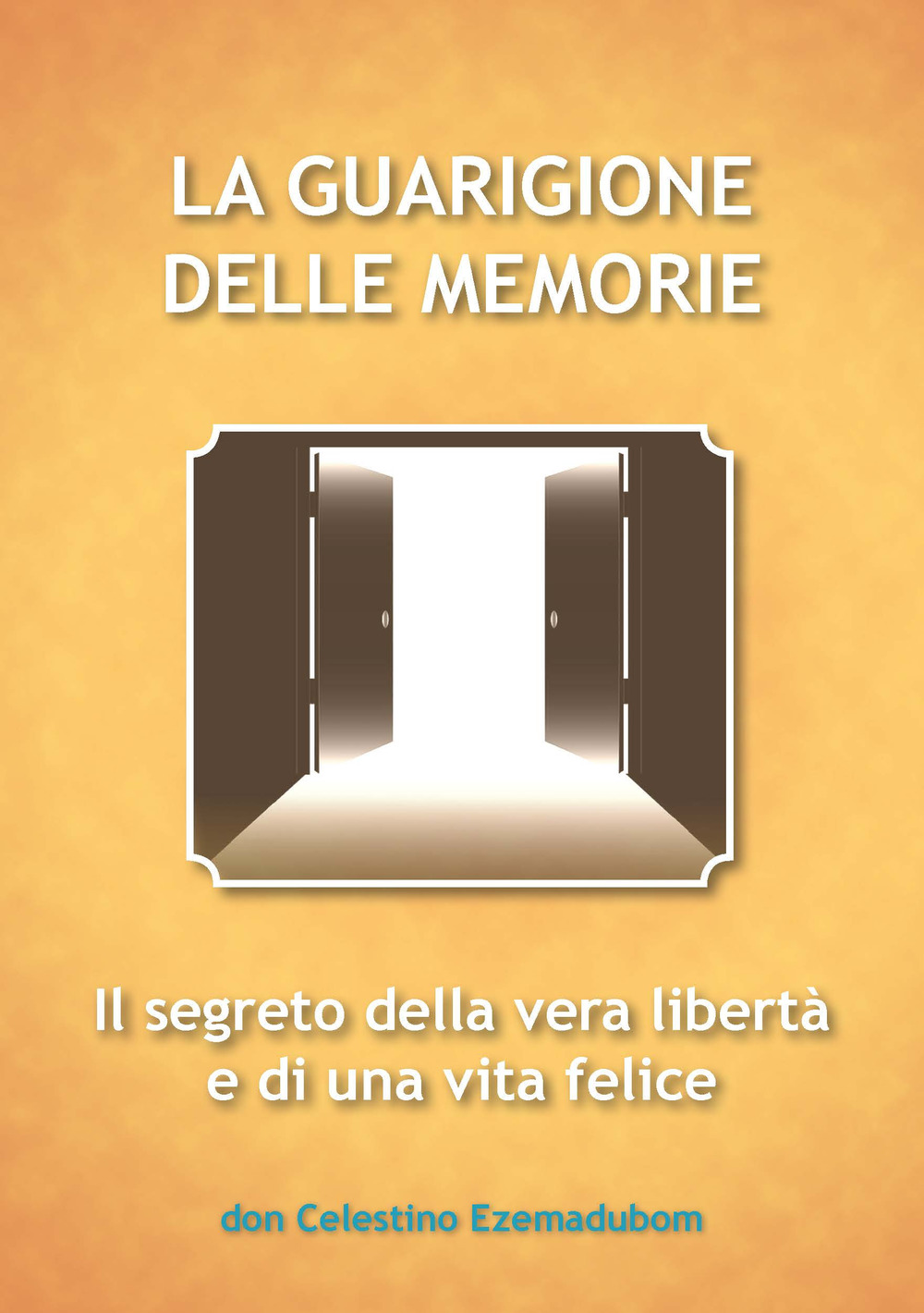 La guarigione delle memorie. Il segreto della vera libertà e di una vita felice