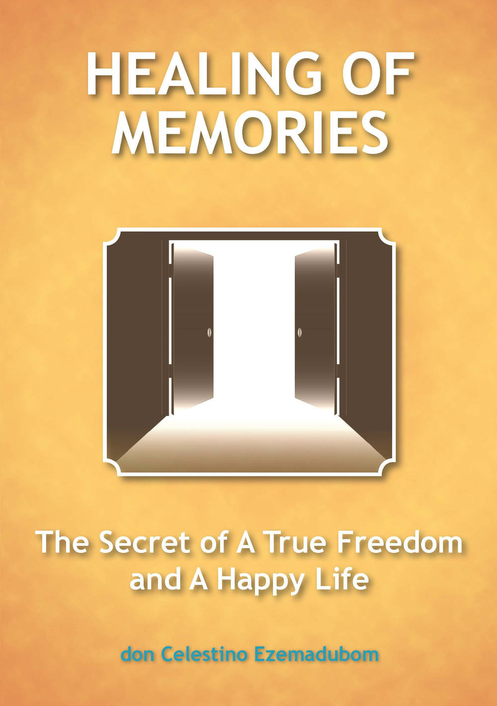 Healing of memories. The secret of a true freedom and a happy life