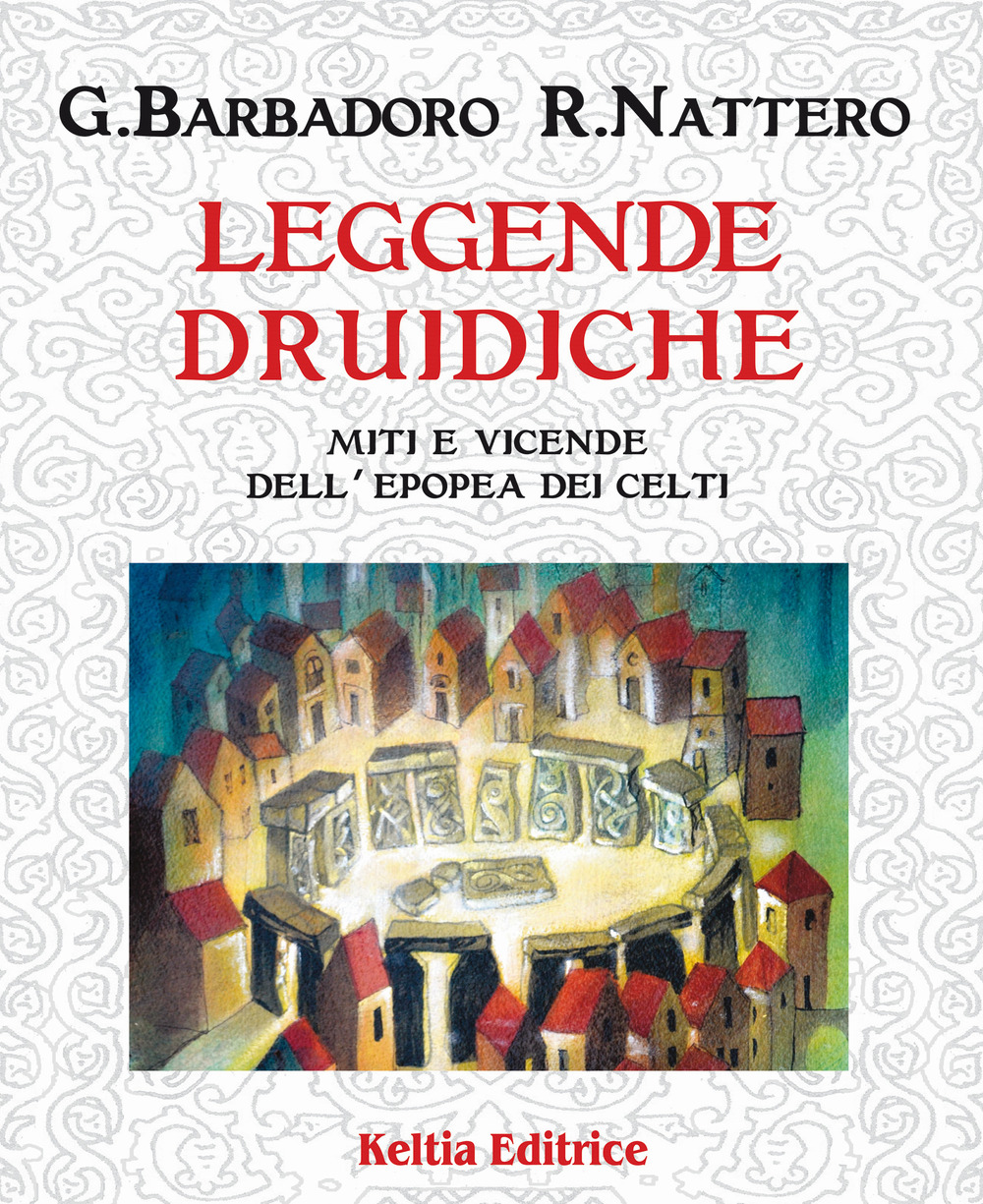 Leggende druidiche. Miti e vicende dell'epopea dei Celti