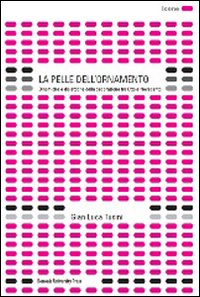 La pelle dell'ornamento. Dinamiche e dialettiche della decorazione tra Otto e Novecento. Ediz. illustrata