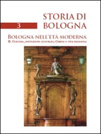 Storia di Bologna. Vol. 3/2: Bologna nell'età moderna. Cultura, istituzioni culturali, Chiesa e vita religiosa