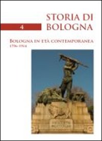 Storia di Bologna. Vol. 4/1: Bologna in età contemporanea 1796-1914