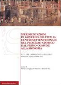 Sperimentazioni di governo nell'Italia centrosettentrionale nel processo storico dal primo comune alla signoria. Atti del Convegno di studio (Bologna, 2010)