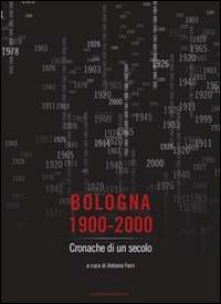 Bologna 1900-2000. Cronache di un secolo