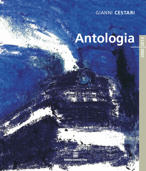 Gianni Cestari. Antologia 2000/2013. Ediz. illustrata