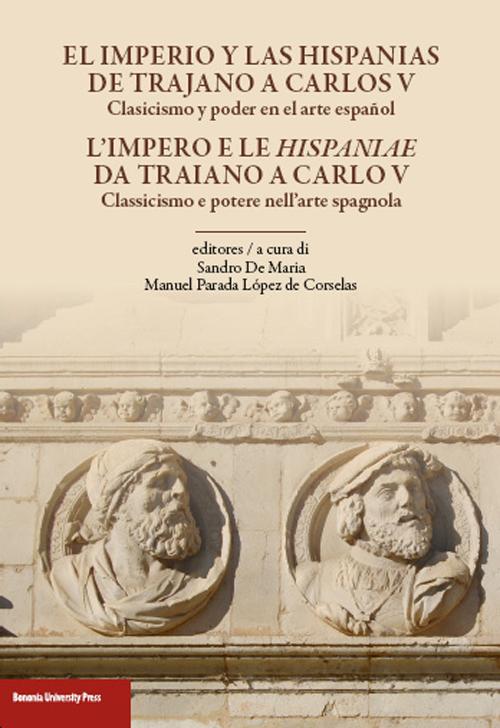 L'impero e le Hispaniae da Traiano a Carlo V. Classicismo e potere nell'arte spagnola. Ediz. italiana e spagnola