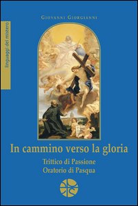 In cammino verso la gloria. Trittico di passione. Oratorio di Pasqua