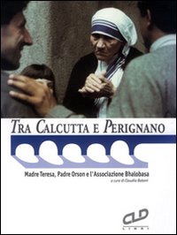 Tra Calcutta e Perignano. Madre Teresa, padre Orson e l'Associazione Bhalobasa