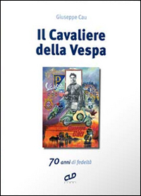 Il cavaliere della Vespa. 70 anni di fedeltà