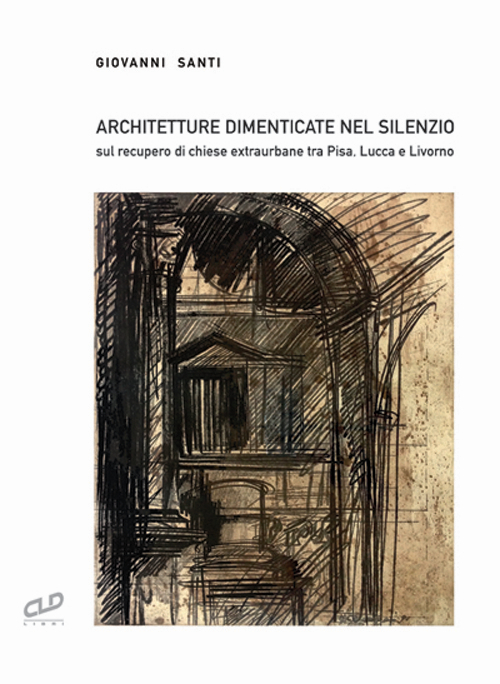 Architetture dimenticate nel silenzio. Sul recupero di chiese extraurbane tra Pisa, Lucca e Livorno