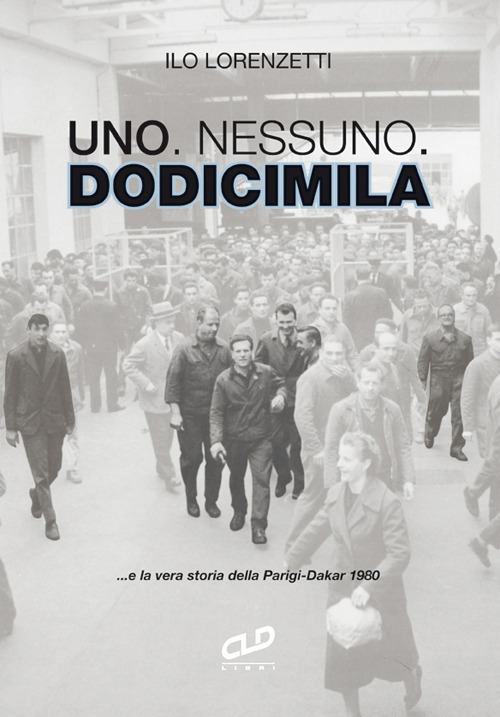 Uno. Nessuno. Dodicimila ...e la vera storia della Parigi-Dakar 1980