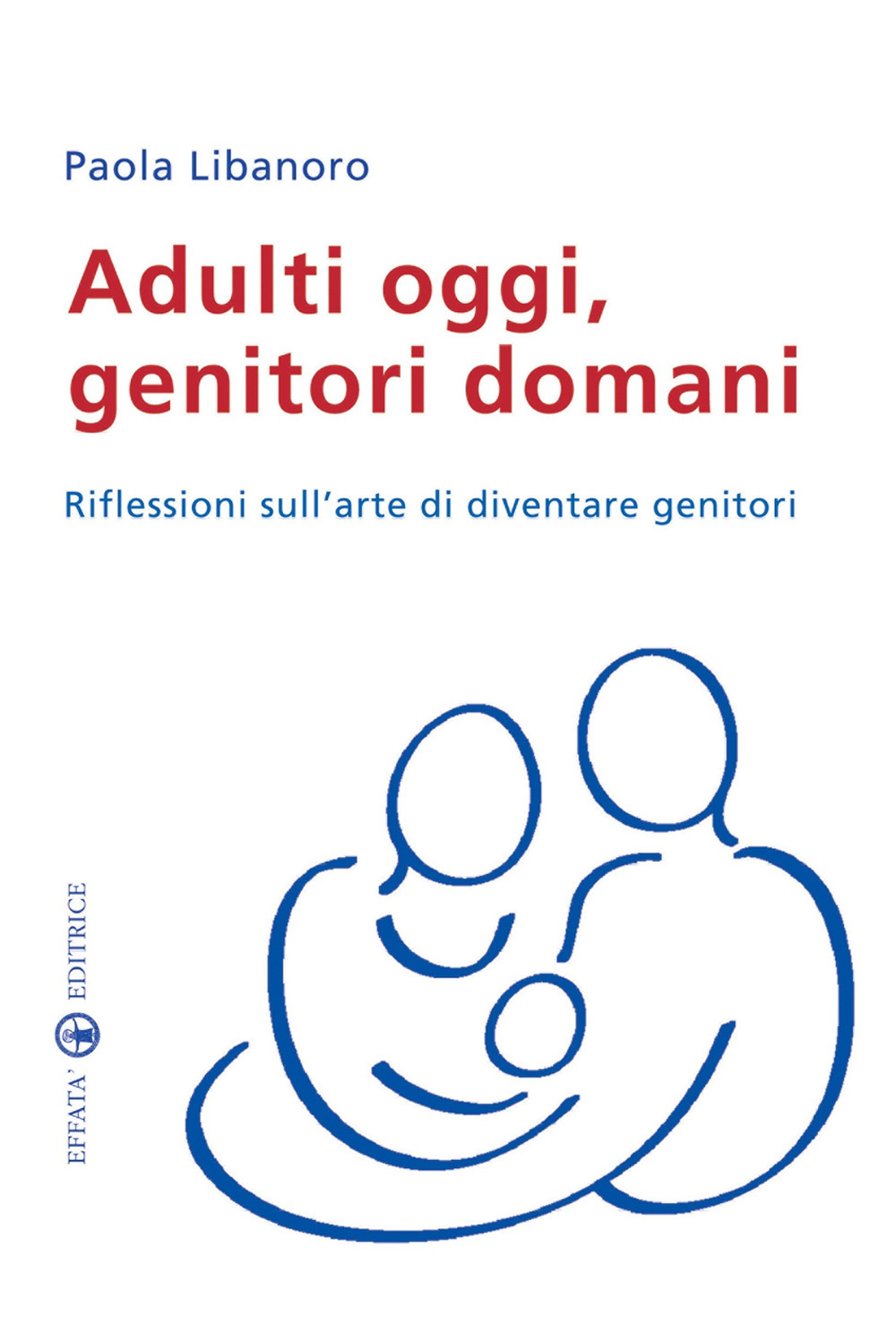 Adulti oggi, genitori domani. Riflessioni sull'arte di diventare genitori