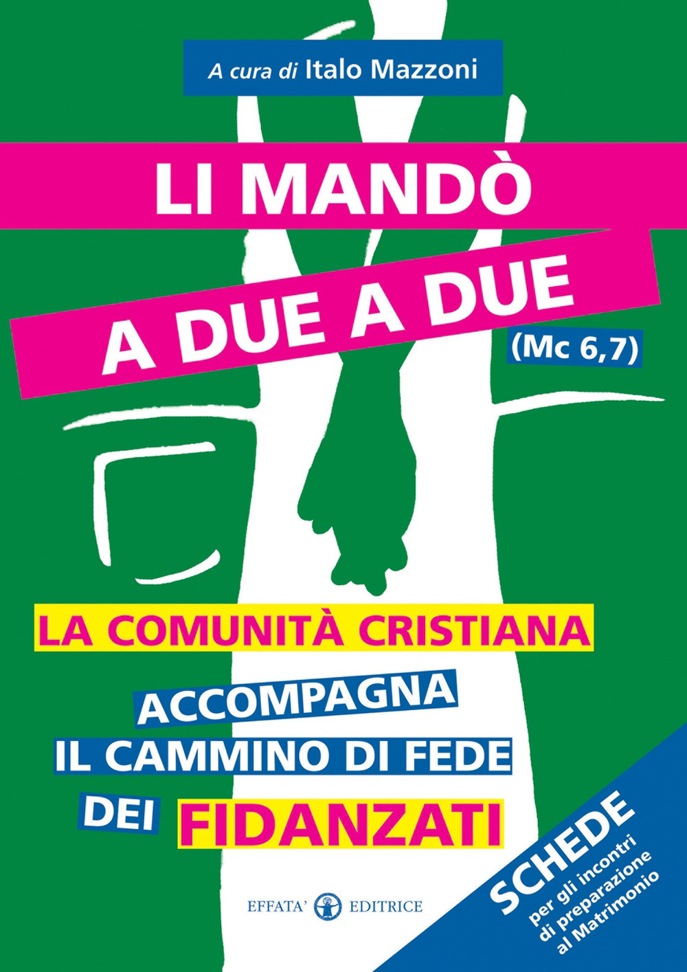 Li mandò a due a due (Mc 6,7). La comunità cristiana accompagna il cammino di fede dei fidanzati. Schede per gli incontri di preparazione al matrimonio