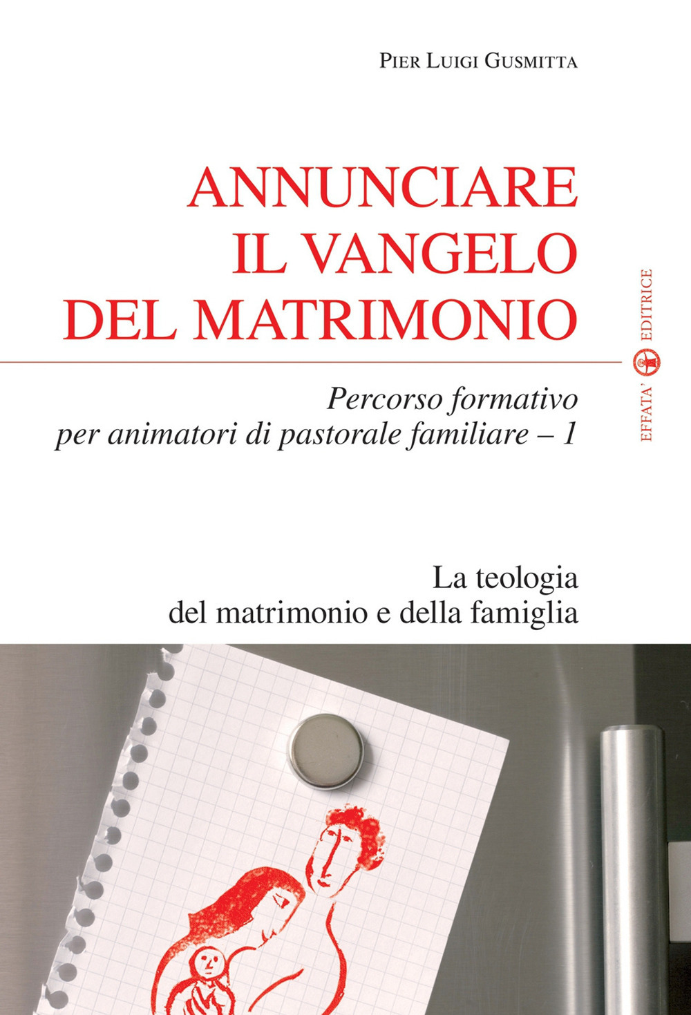 Annunciare il vangelo del matrimonio. Percorso formativo per animatori di pastorale familiare. Vol. 1: La teologia del matrimonio e della famiglia