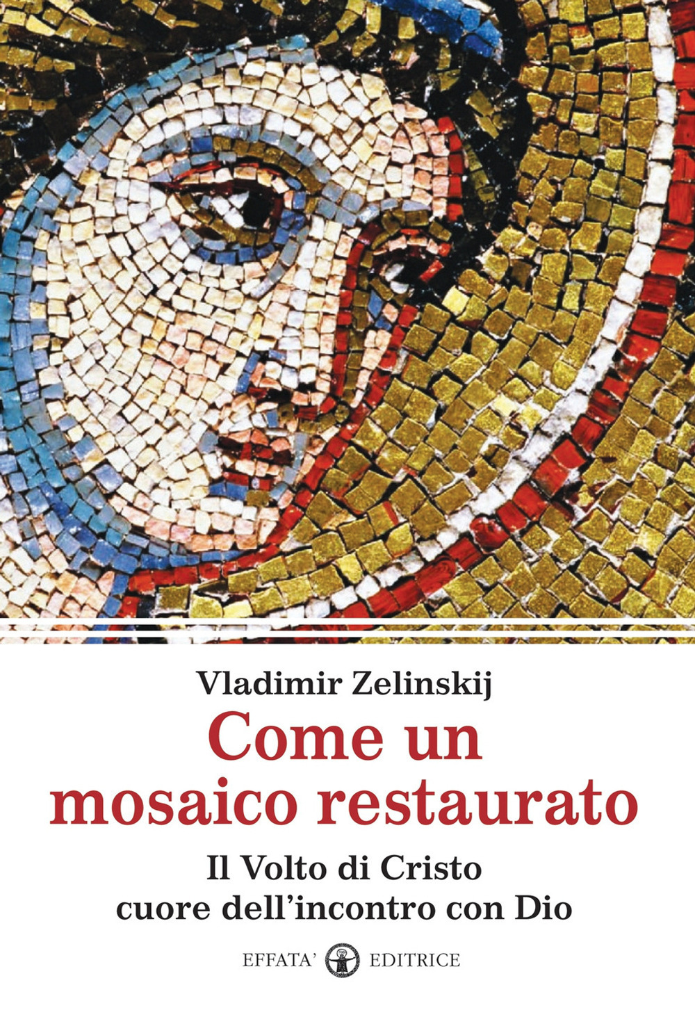 Come un mosaico restaurato. Il volto di Cristo cuore dell'incontro con Dio