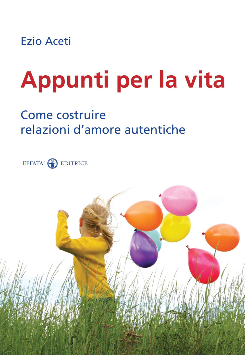 Appunti per la vita. Come costruire relazioni d'amore autentiche