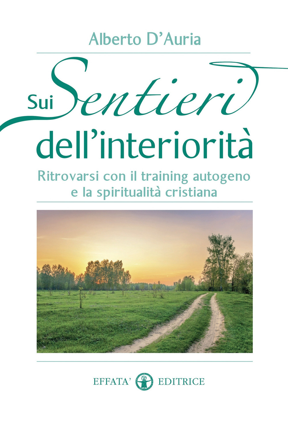 Sui sentieri dell'interiorità. Ritrovarsi con il training autogeno e la spiritualità cristiana